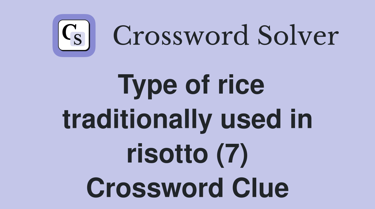 Type of rice traditionally used in risotto (7) Crossword Clue Answers
